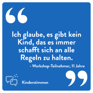 Zitat Junge 11 Jahre: "Ich glaube, es gibt kein Kind, das es immer schafft sich an alle Regeln zu halten."