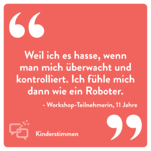 Zitat Mädchen 11 Jahre: "Weil ich es hasse, wenn man mich überwacht und kontrolliert. Ich fühle mich dann wie ein Roboter."